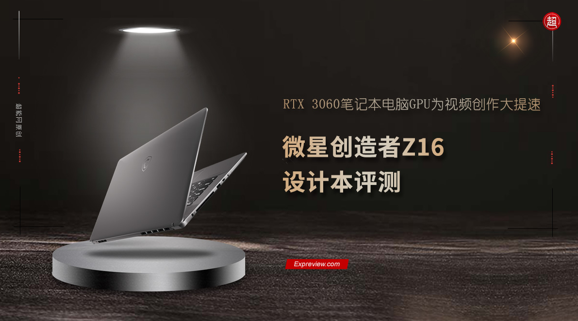 微星创造者Z16设计本评测:RTX 3060笔记本电脑GPU为视频创作大提速