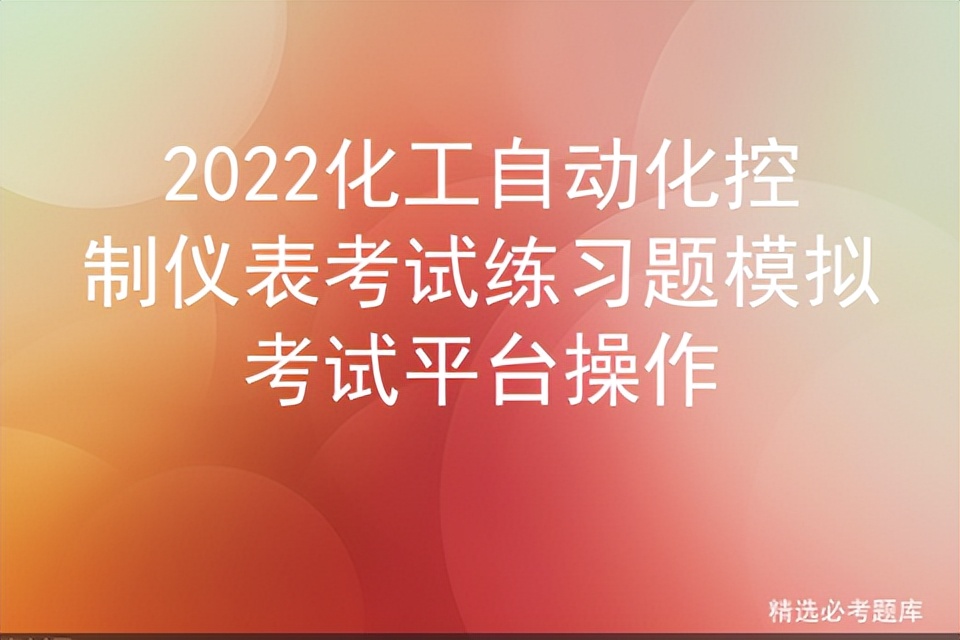 2022化工自动化控制仪表考试练习题模拟考试平台操作