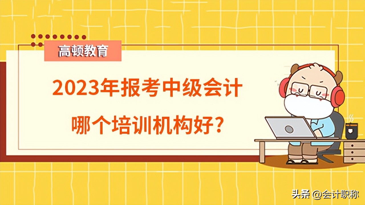 杭州会计中级培训（2023年报考中级会计哪个培训机构好？）