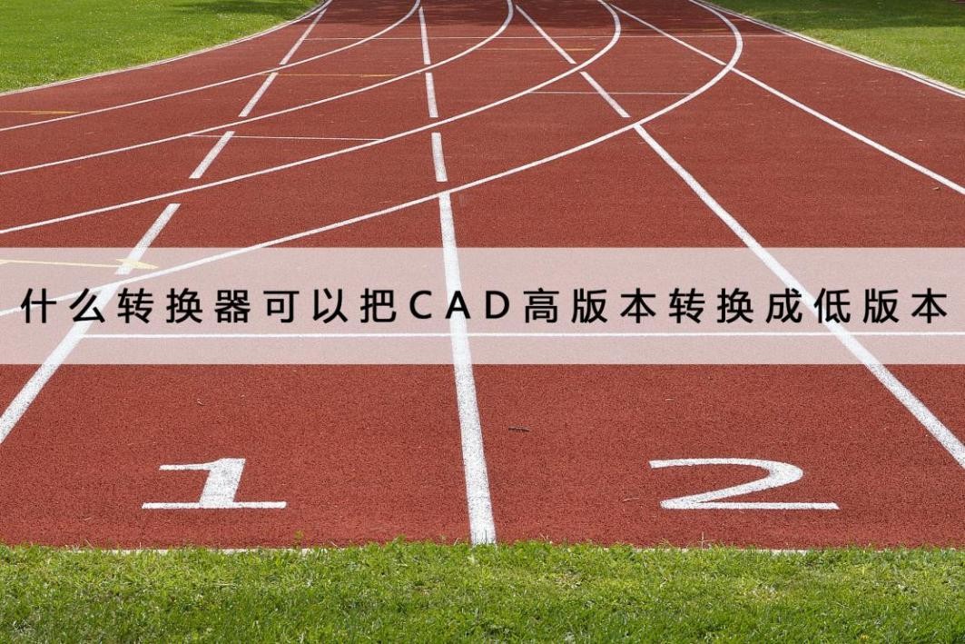 什么转换器可以把CAD高版本转换成低版本？就这个