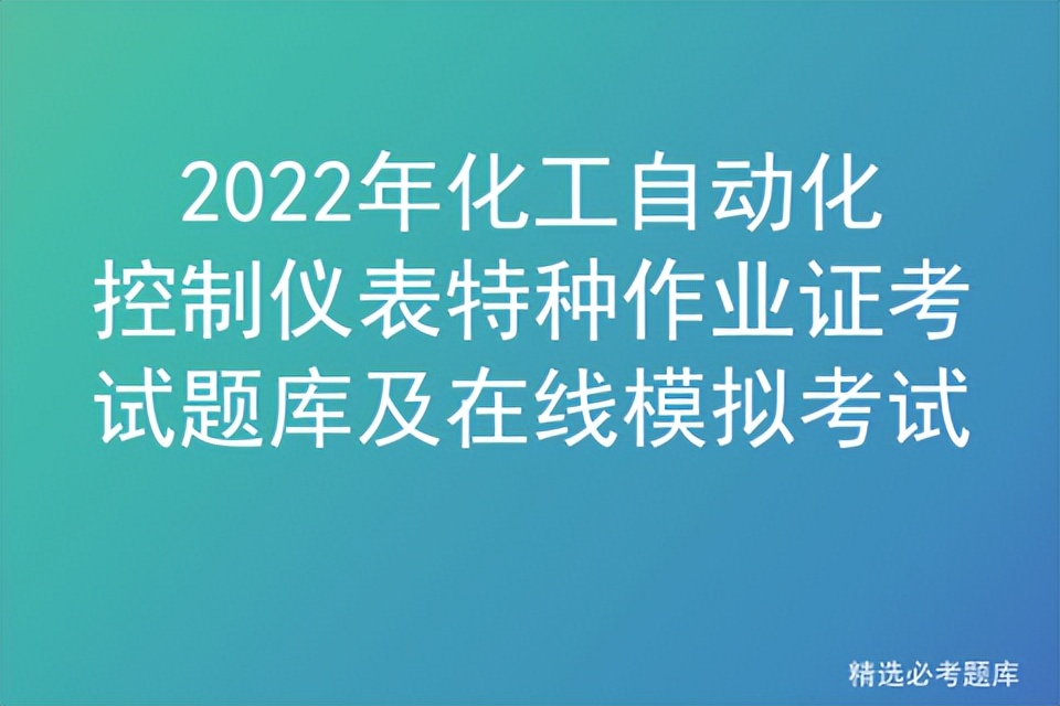 2022年化工自动化控制仪表特种作业证考试题库及在线模拟考试