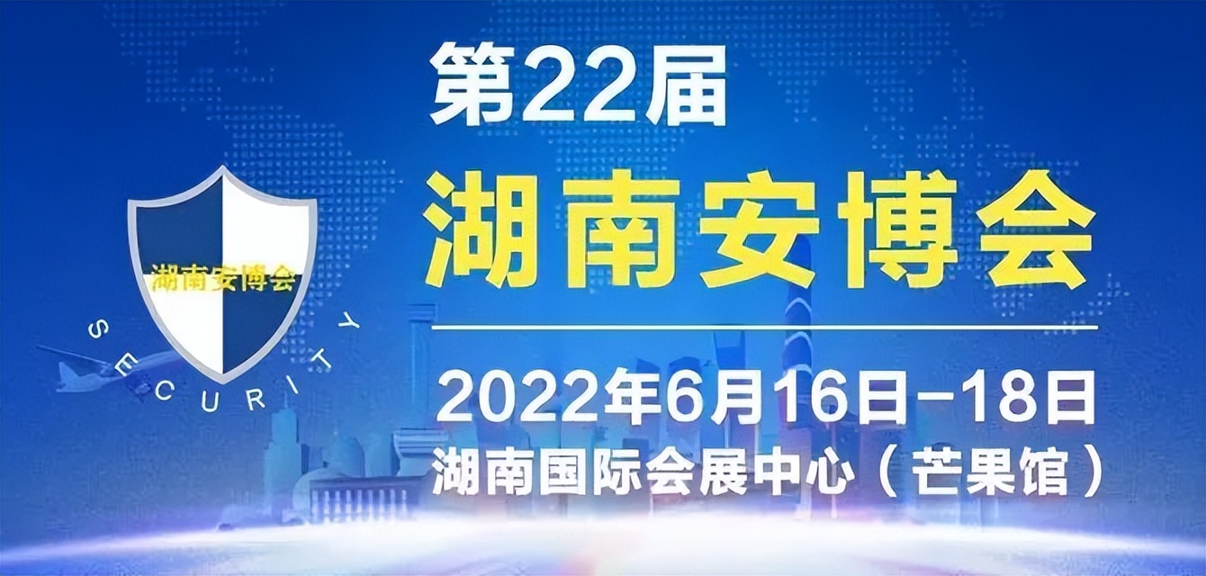 安防黑科技“大阅兵”| 世安受邀参加2022年湖南智慧安防博览会