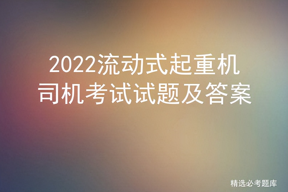 2022流动式起重机司机考试试题及答案