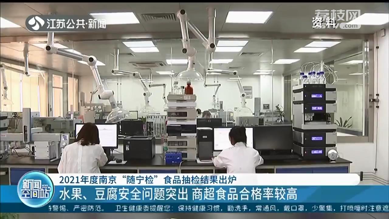 水果豆腐等问题突出、商超总体合格率较高 2021年度南京“随宁检”食品抽检结果公布