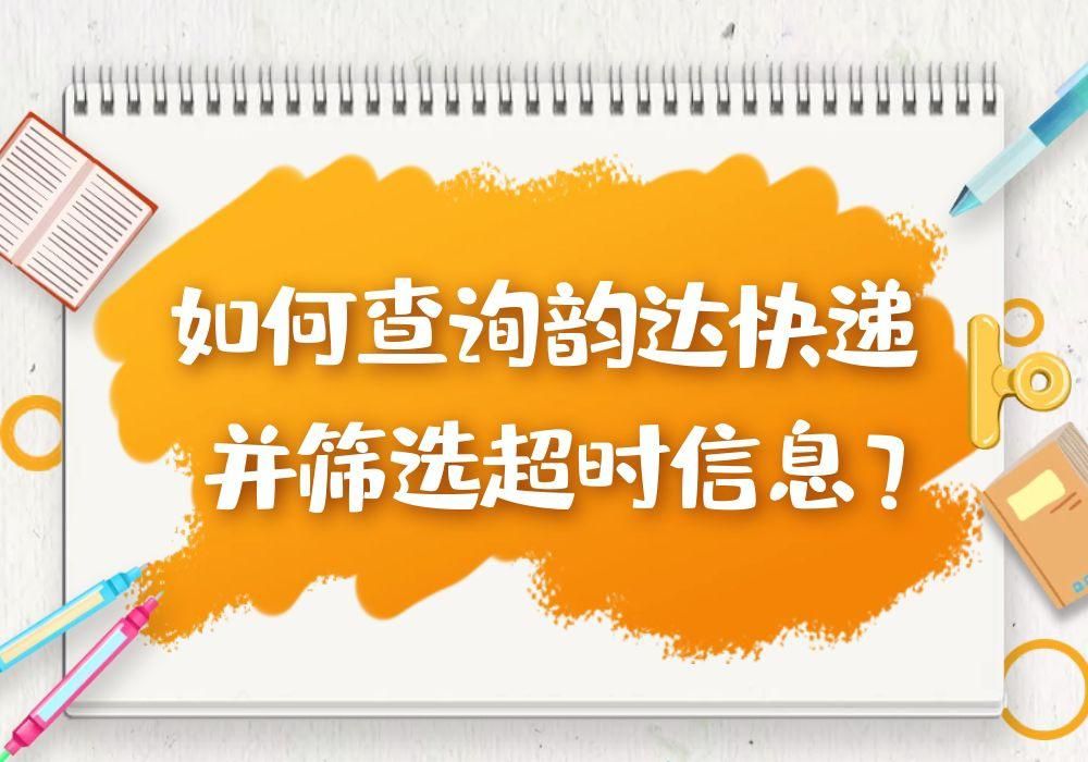 韵达快递物流信息快速查询并筛选出超时快递的简单技巧