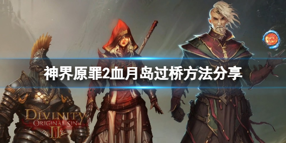 《神界原罪2》血月岛的桥怎么过？血月岛过桥方法分享