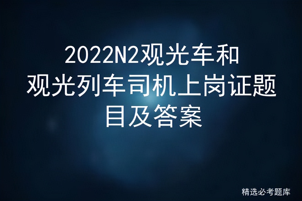 2022N2观光车和观光列车司机上岗证题目及答案