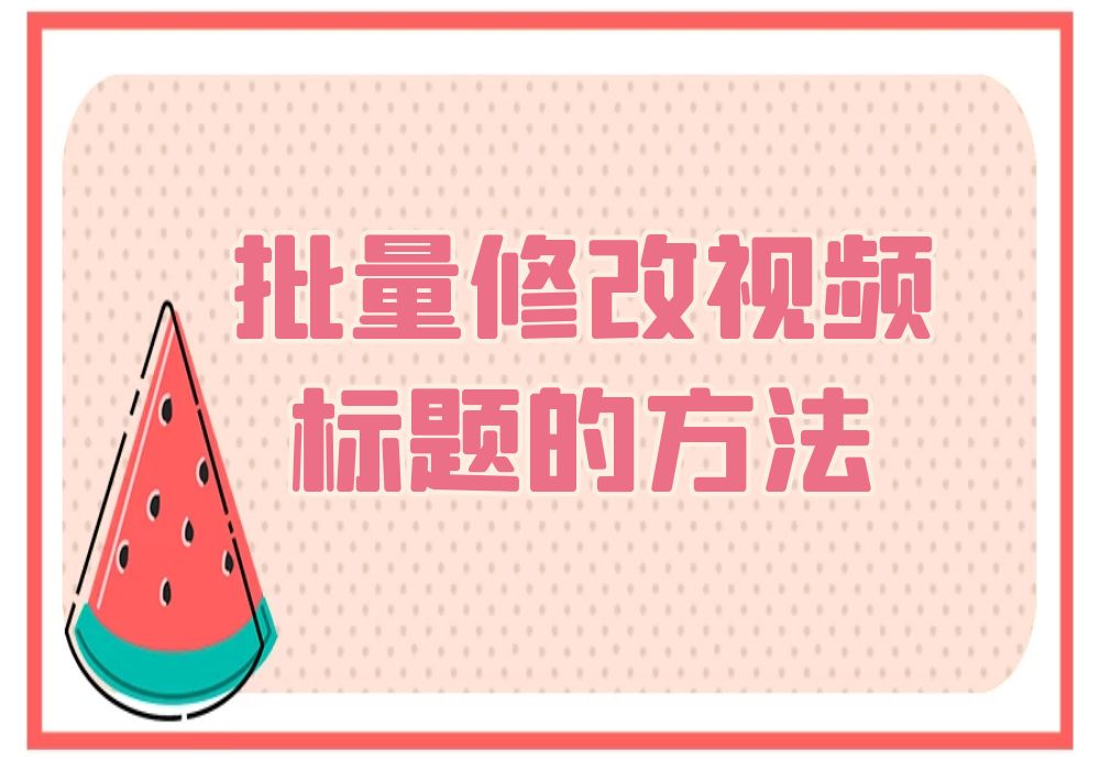 怎么样可以快速同时修改多个视频的标题