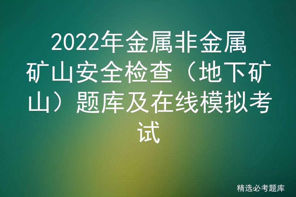 2022年金属非金属矿山安全检查（地下矿山）题库及在线模拟考试