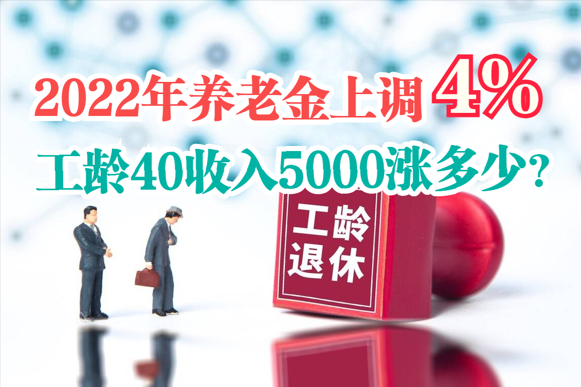 2022年养老金上调4%，工龄40年养老金5000元，能涨多