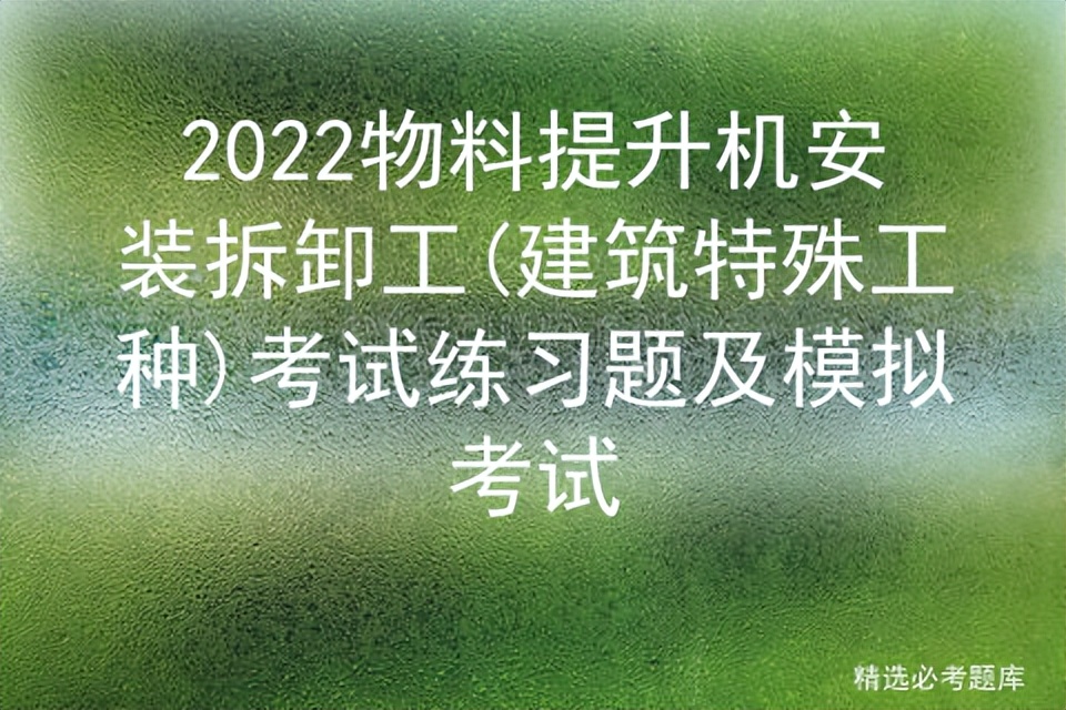 2022物料提升机安装拆卸工(建筑特殊工种)考试练习题及模拟考试