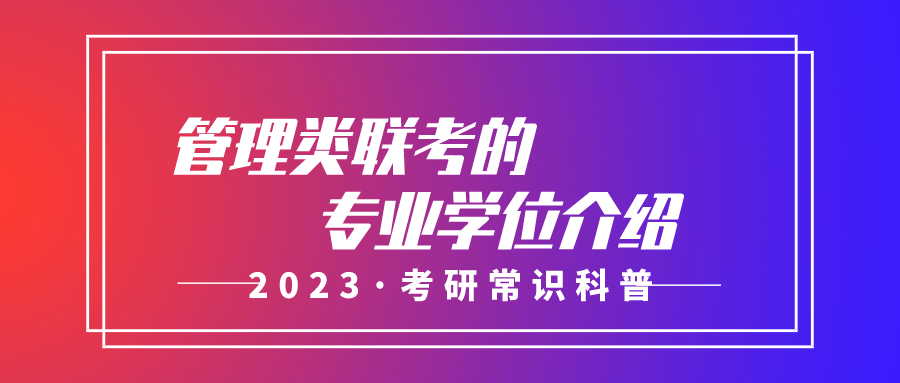 「23考研常识」管理类联考的专业学位有哪些？
