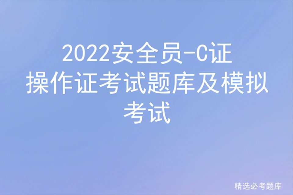 2022安全员-C证操作证考试题库及模拟考试