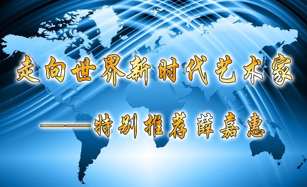 走向世界新时代艺术家——特别推荐薛嘉惠