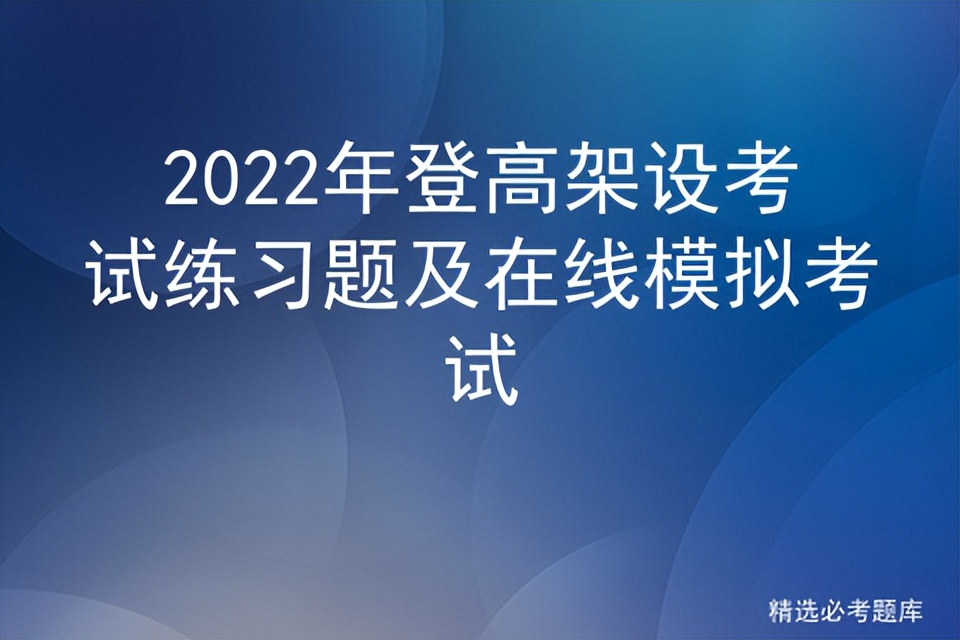 2022年登高架设考试练习题及在线模拟考试