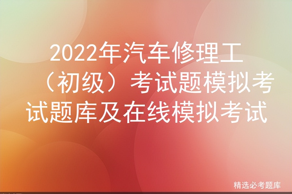 2022年汽车修理工（初级）考试题模拟考试题库及在线模拟考试