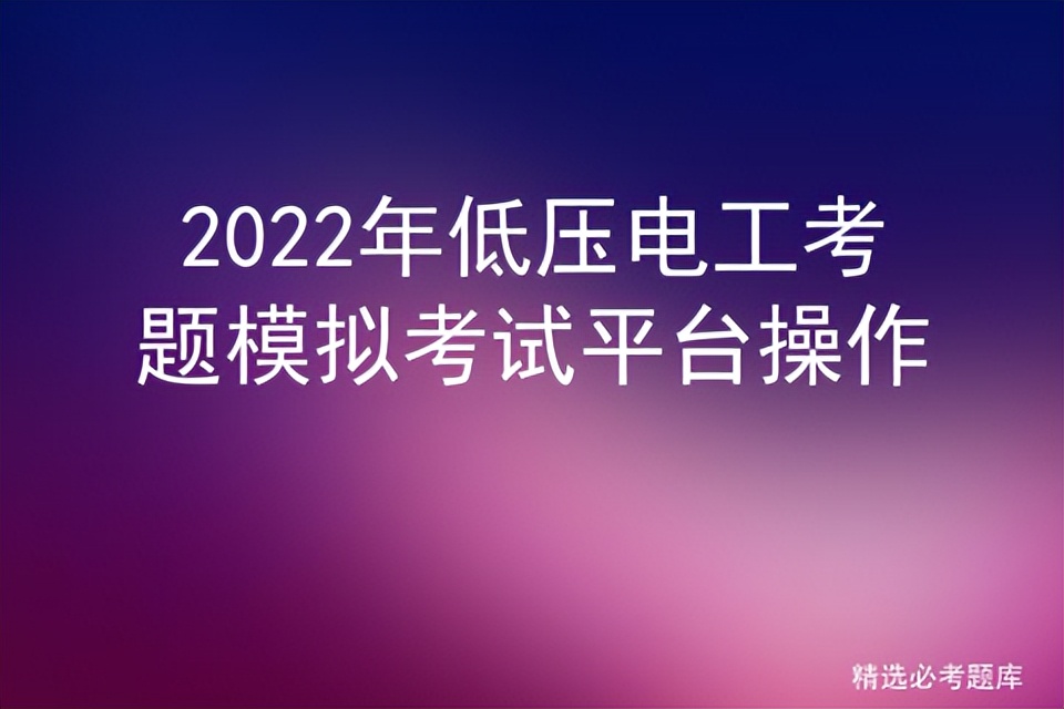 2022年低压电工考题模拟考试平台操作