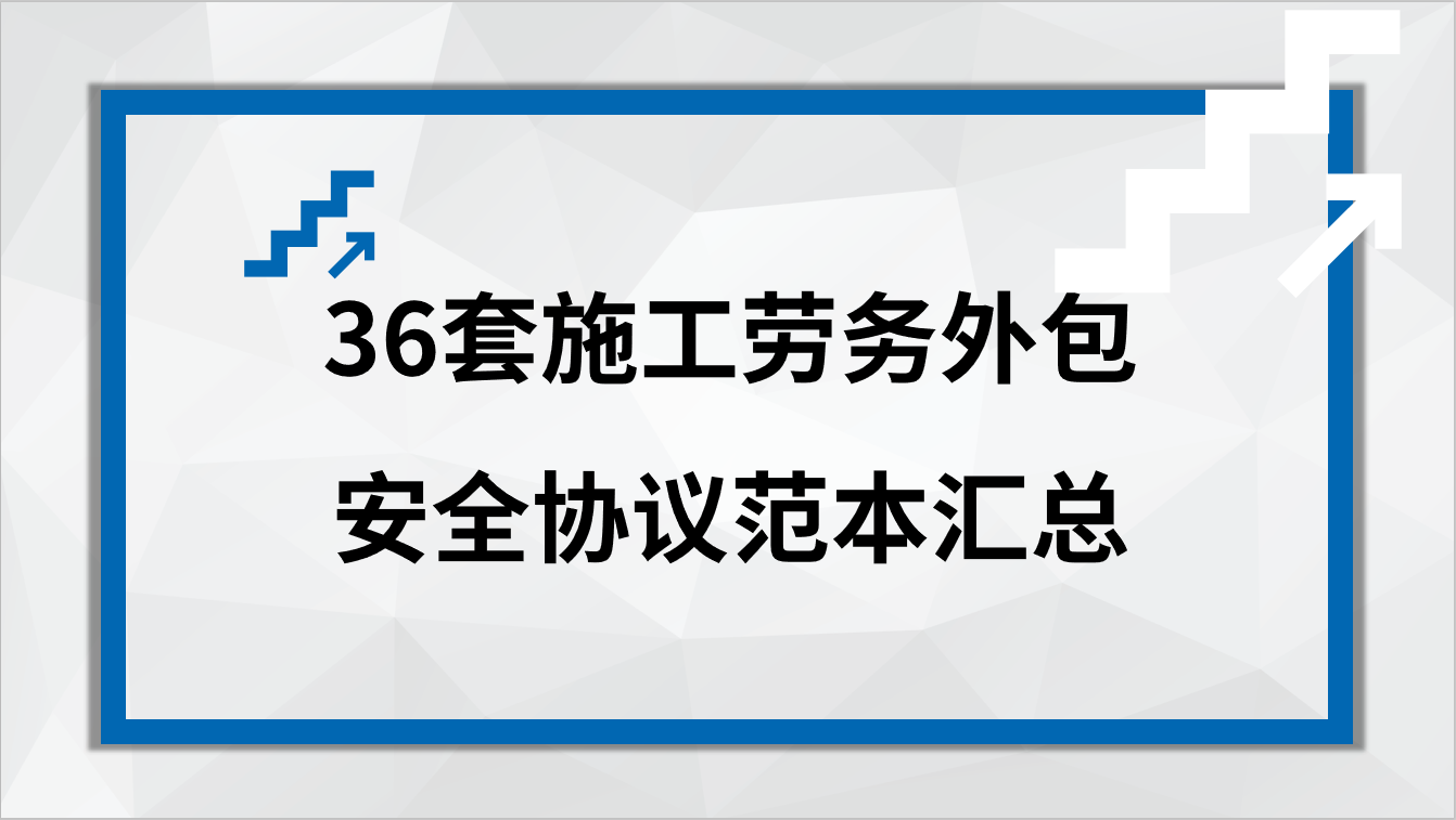 杜绝外包风险！36套施工劳务外包安全协议汇总，内容规范堪称范本