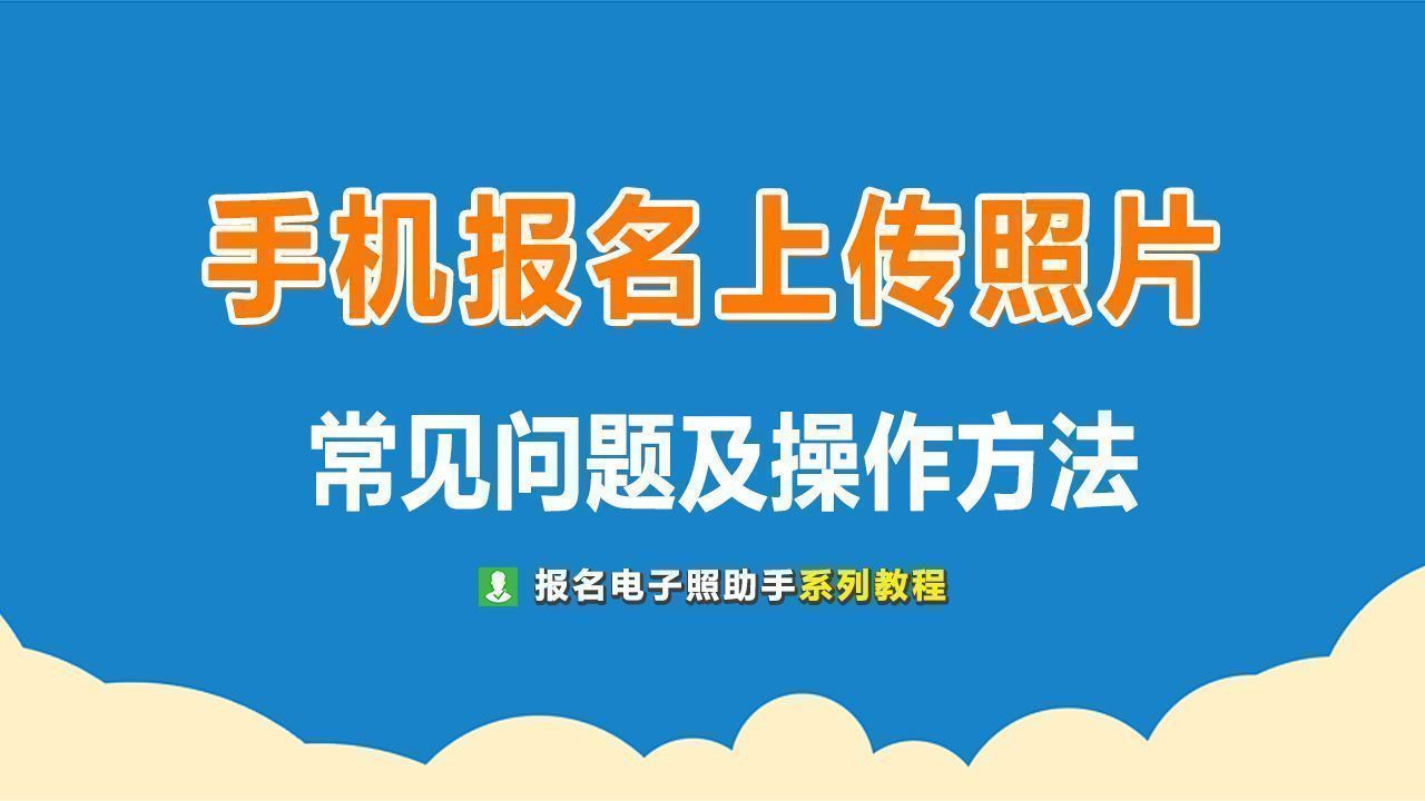 手机报名怎么上传照片？常见问题及解决方法总结