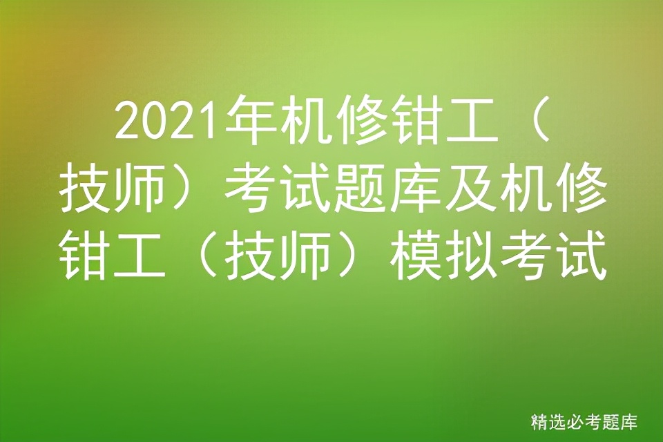 2021年机修钳工（技师）考试题库及机修钳工（技师）模拟考试