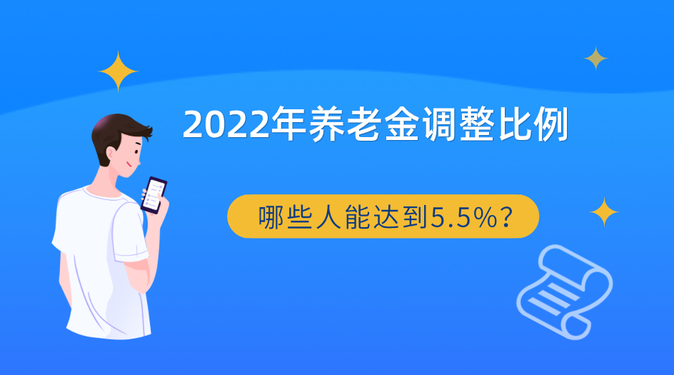 2022年企业退休人员：养老金调整比例是多少，哪些人能上调5.5%？