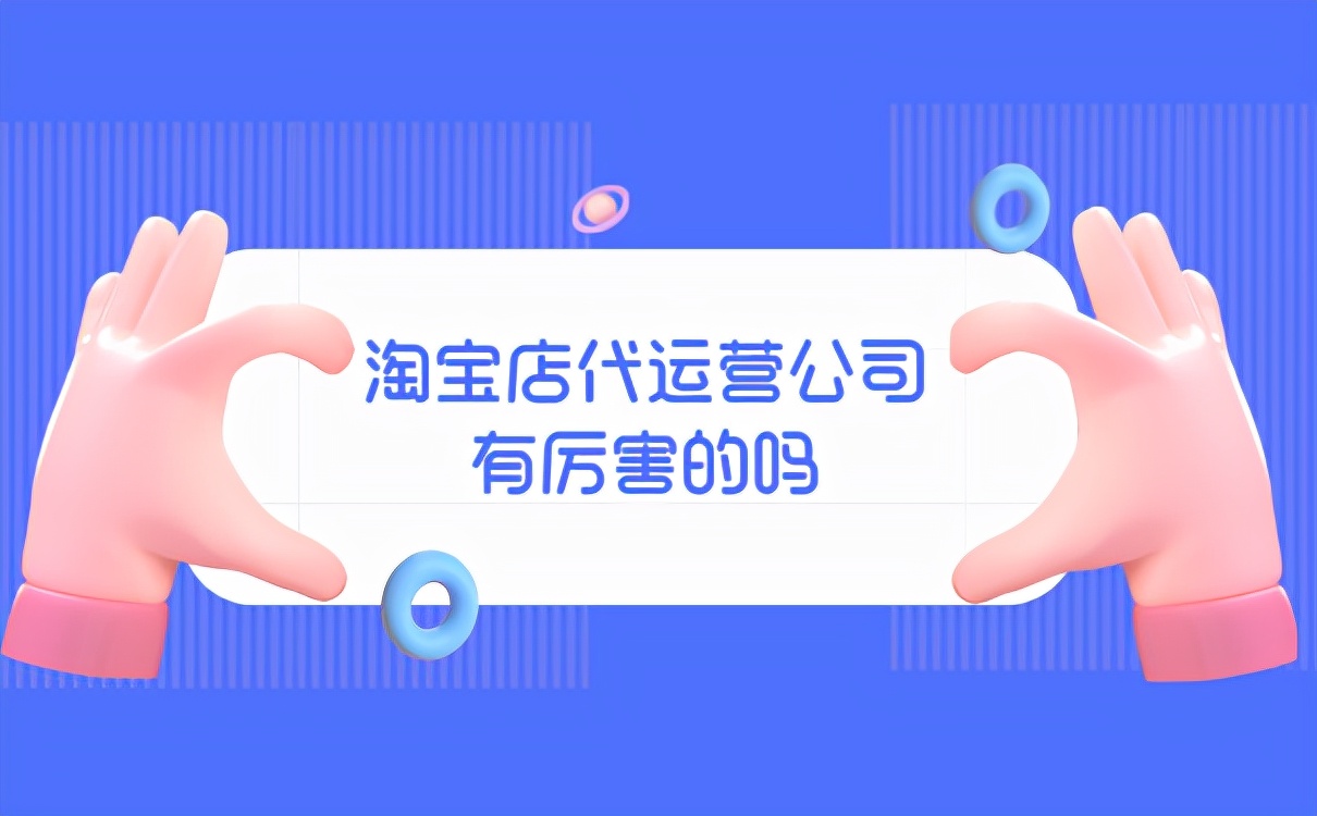 淘宝代运营公司有厉害的吗？什么样的团队能做出效果？
