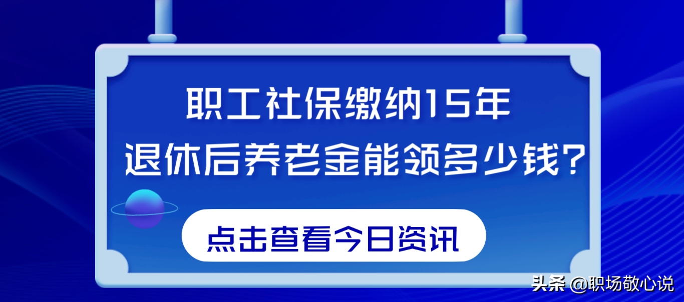 职工社保缴纳15年，退休后养老金能领多少钱？