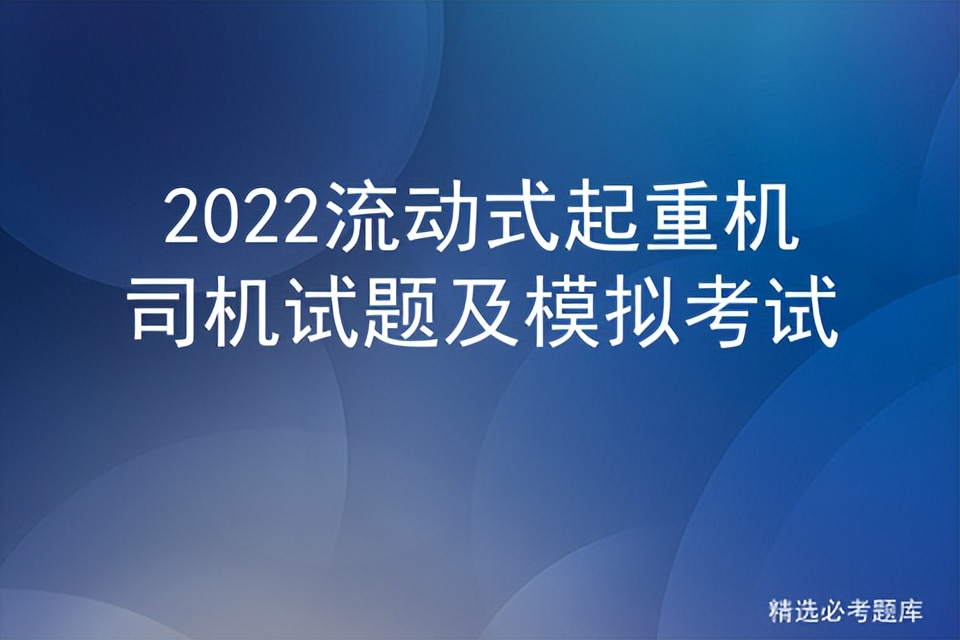 2022流动式起重机司机试题及模拟考试