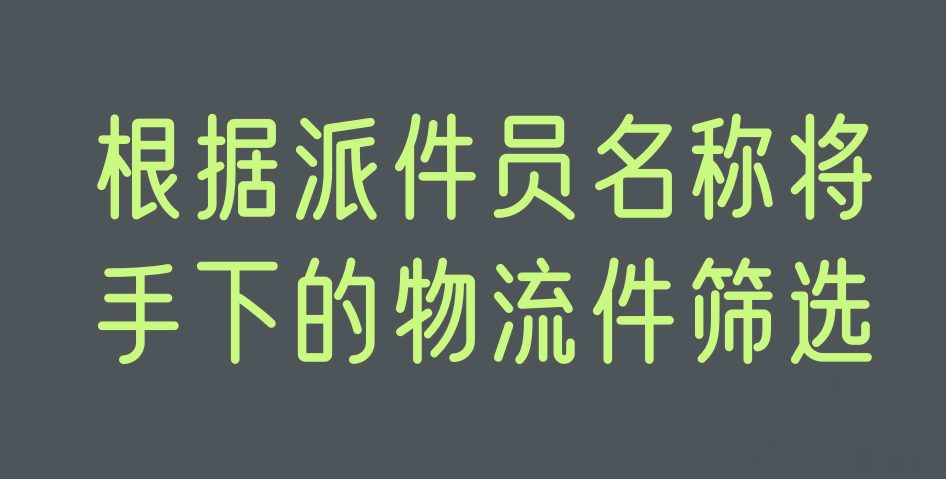 批量查询物流信息 根据派件员名称将手下的物流件筛选出来