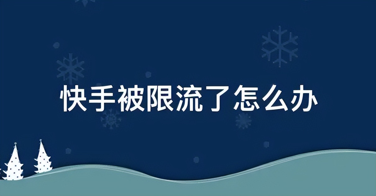 快手被限流了怎么恢复（快手被限流了怎么恢复呢）