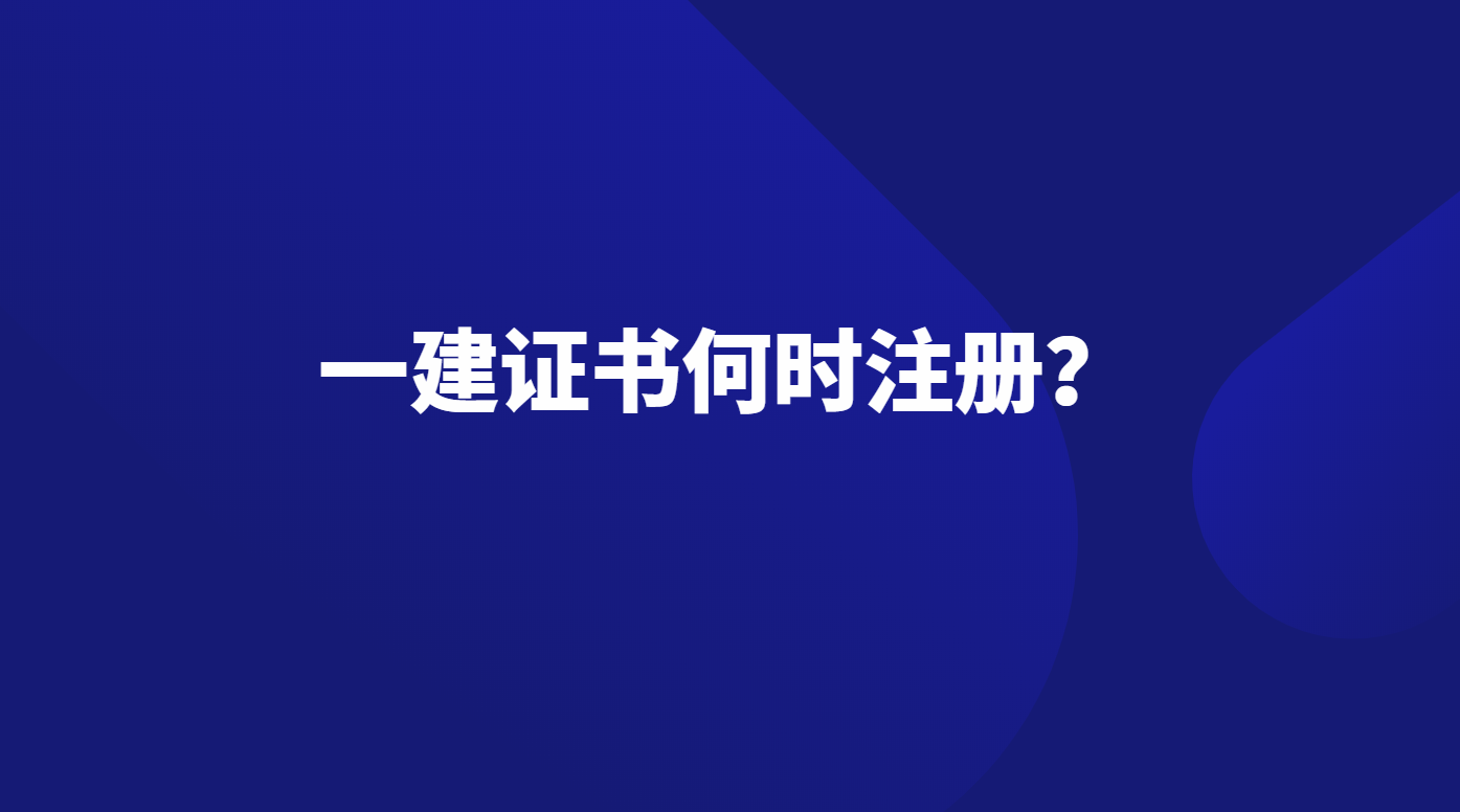 一级建造师注册时间（一建证书何时能注册）