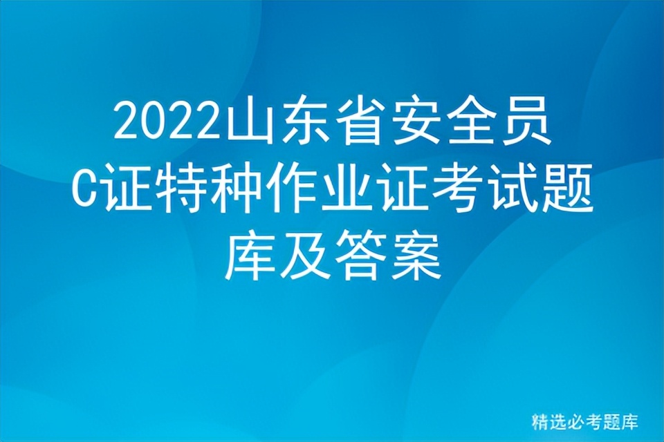 2022山东省安全员C证特种作业证考试题库及答案