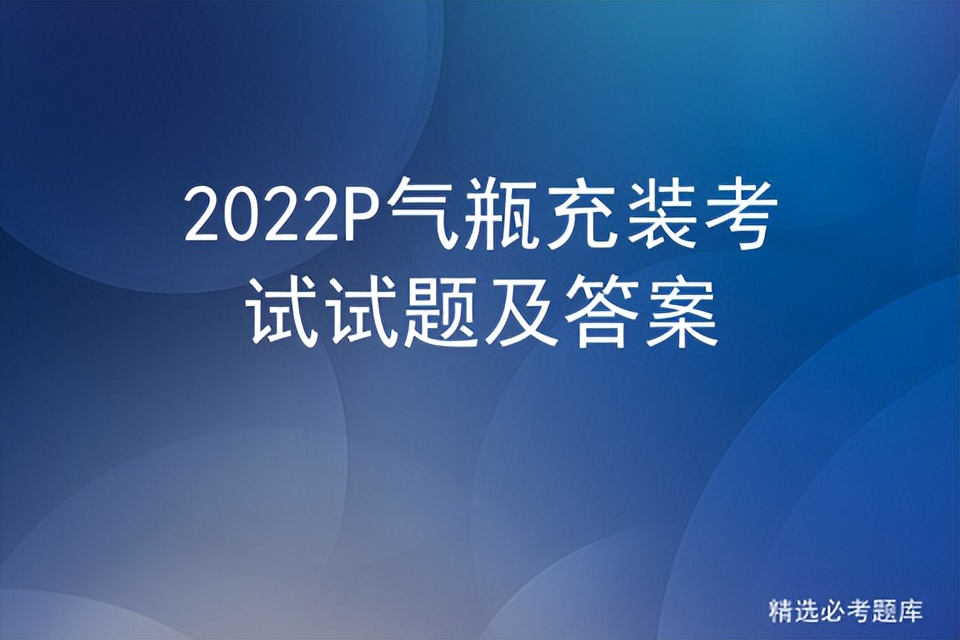 2022P气瓶充装考试试题及答案