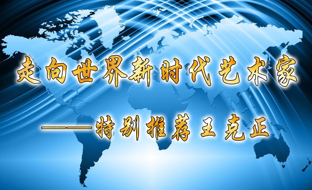 走向世界新时代艺术家——特别推荐王克正