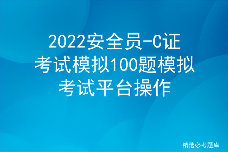 2022安全员-C证考试模拟100题模拟考试平台操作