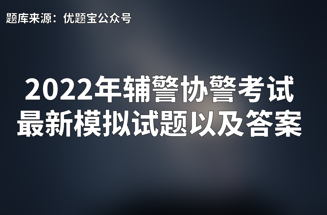 2022年辅警协警最新模拟试题及答案