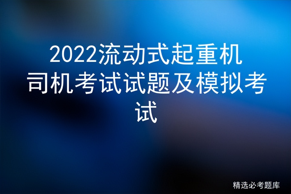 2022流动式起重机司机考试试题及模拟考试