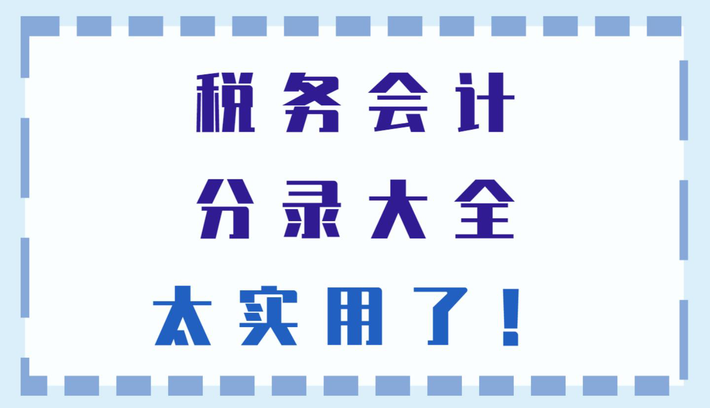 老会计花两周时间精心整理：这份税务会计分录大全，解决不少问题