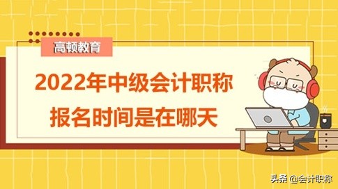 2022年中级会计职称报名时间是在哪天？哪个网站可以报名？