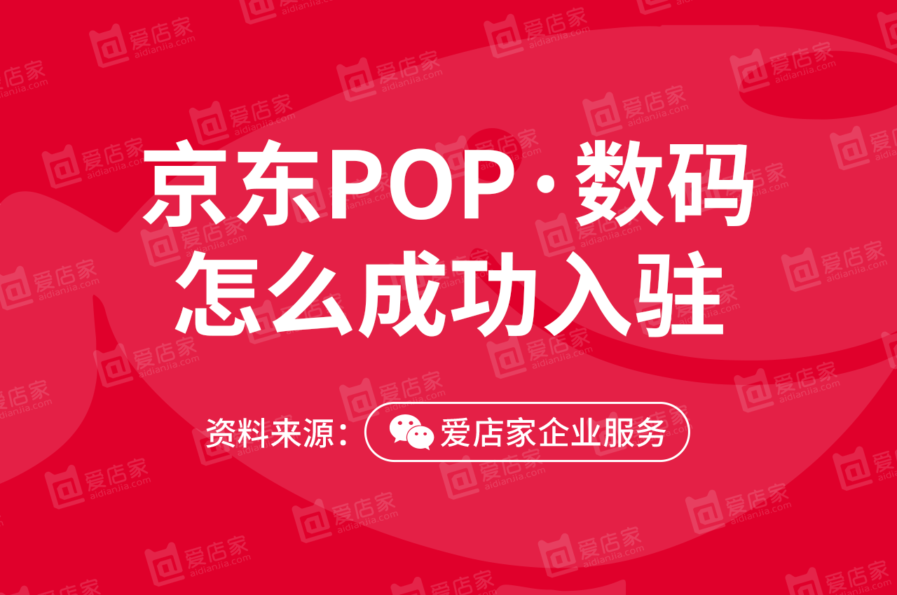 数码入驻京东POP，怎么下店成功？最全攻略教会你如何操作