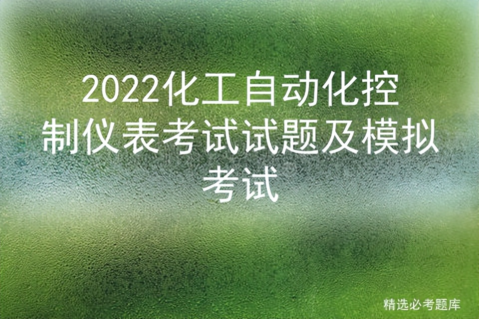 2022化工自动化控制仪表考试试题及模拟考试