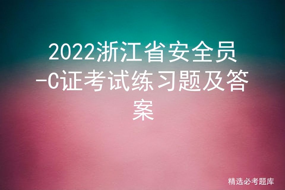 2022浙江省安全员-C证考试练习题及答案