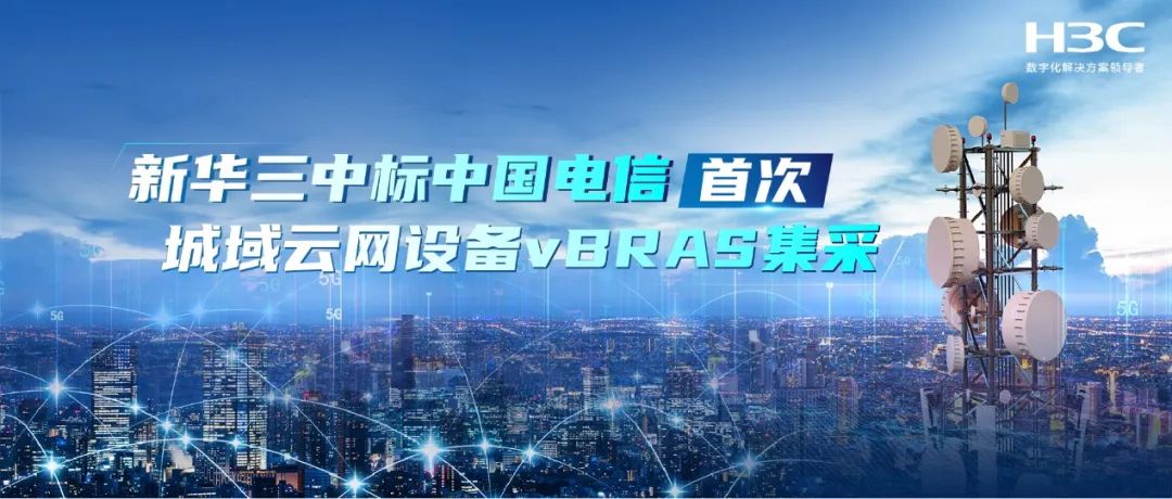 紫光股份旗下新华三中标中国电信首次城域云网设备vBRAS集采