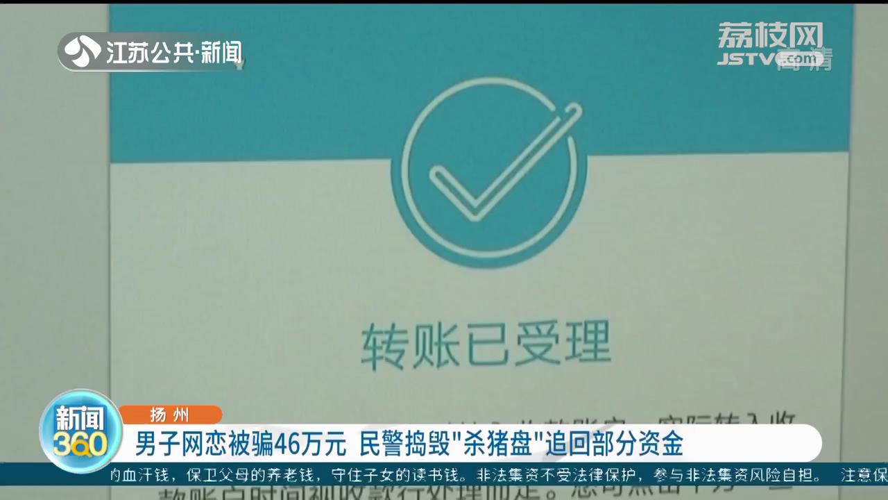 扬州男子网恋被骗46万元 民警捣毁&ldquo;杀猪盘&rdquo;追回部分资金