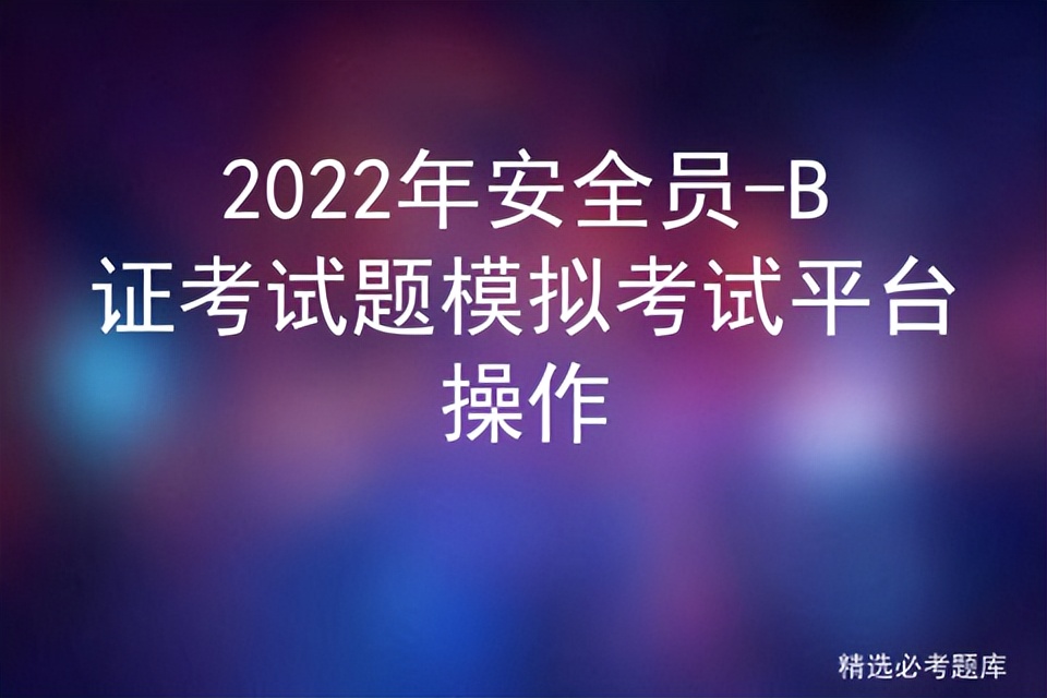 2022年安全员-B证考试题模拟考试平台操作