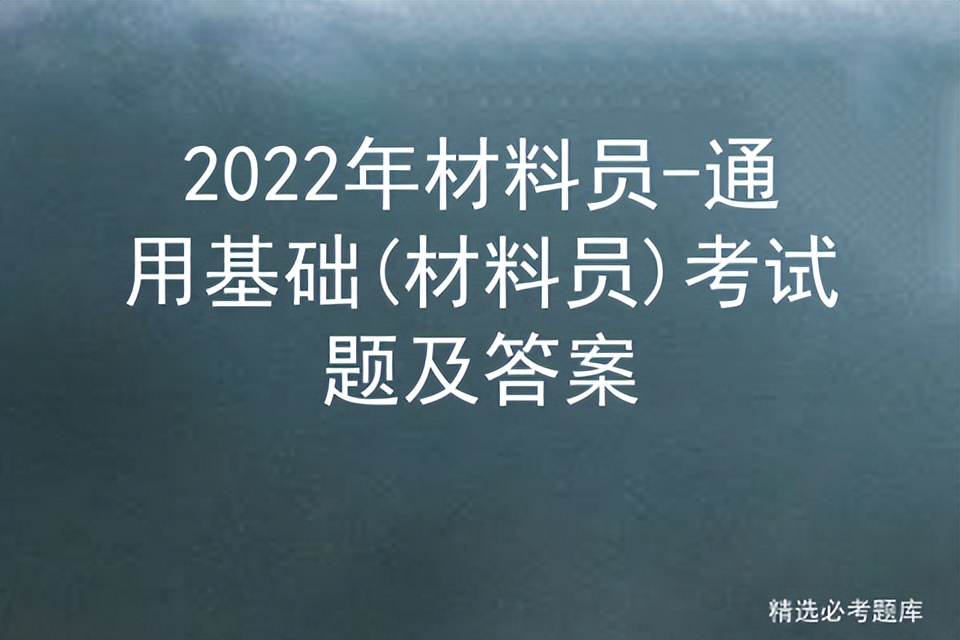 2022年材料员-通用基础(材料员)考试题及答案