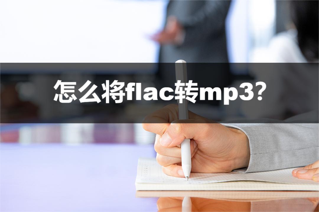 怎么將flac轉mp3？只需幾步就可以輕松解決