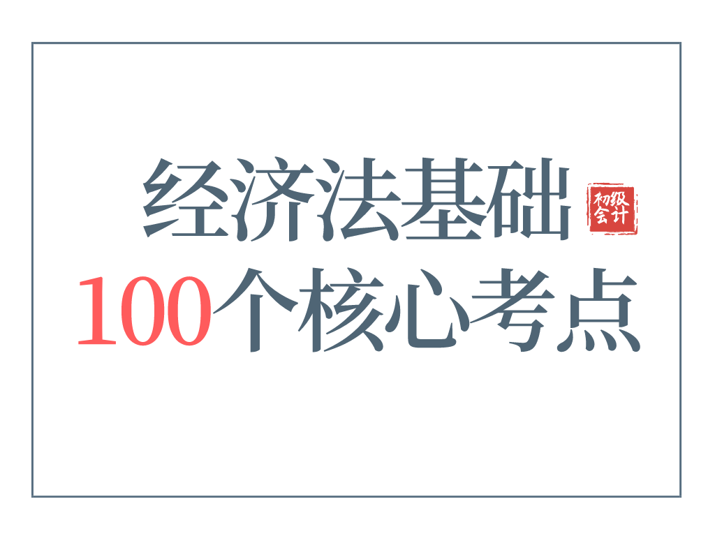2022年初级会计备考，经济法基础100个核心考点！拿走不谢