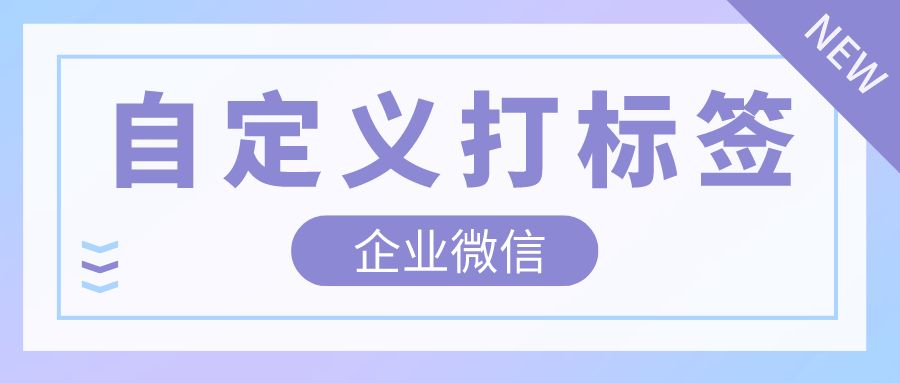 企微怎么根据客户信息自动打标签？企微怎么对老客户自动打标签？