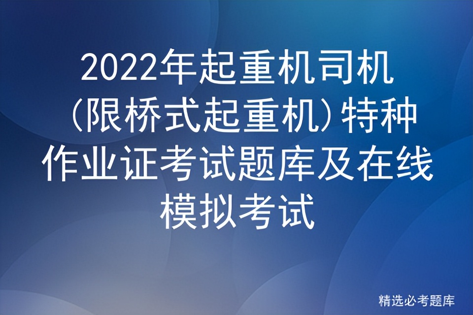 2022年起重机司机(限桥式起重机)特种作业证考试题库及在线模拟